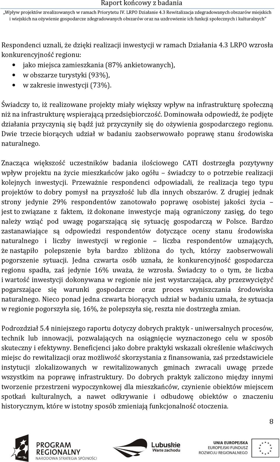 Świadczy to, iż realizowane projekty miały większy wpływ na infrastrukturę społeczną niż na infrastrukturę wspierającą przedsiębiorczość.