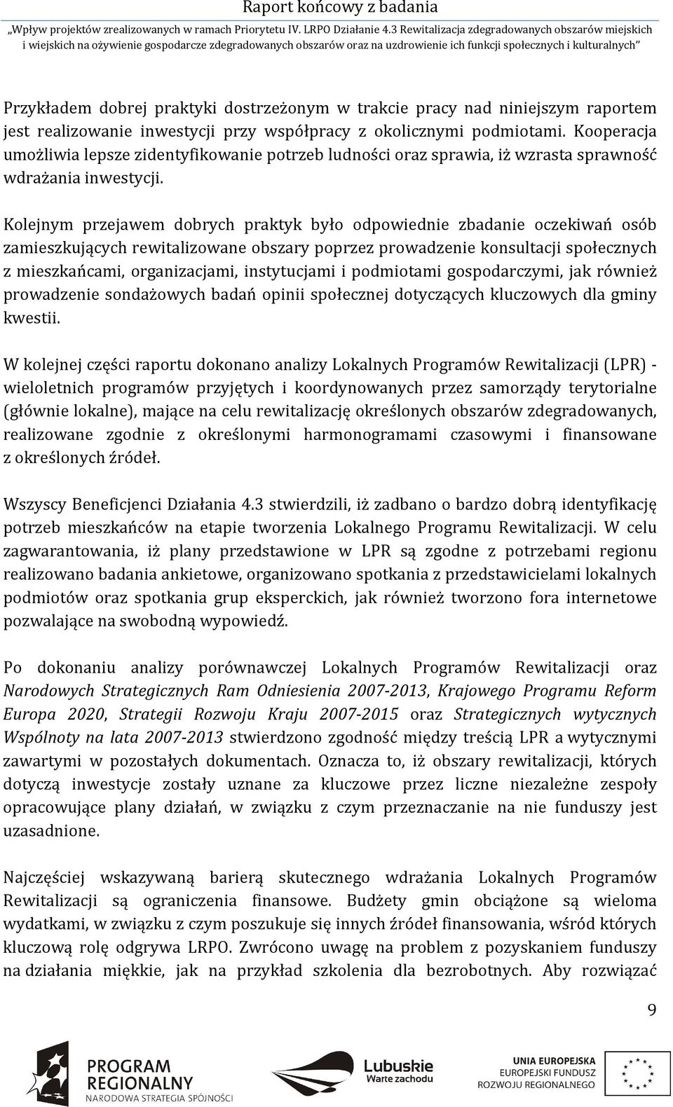 Kolejnym przejawem dobrych praktyk było odpowiednie zbadanie oczekiwań osób zamieszkujących rewitalizowane obszary poprzez prowadzenie konsultacji społecznych z mieszkańcami, organizacjami,