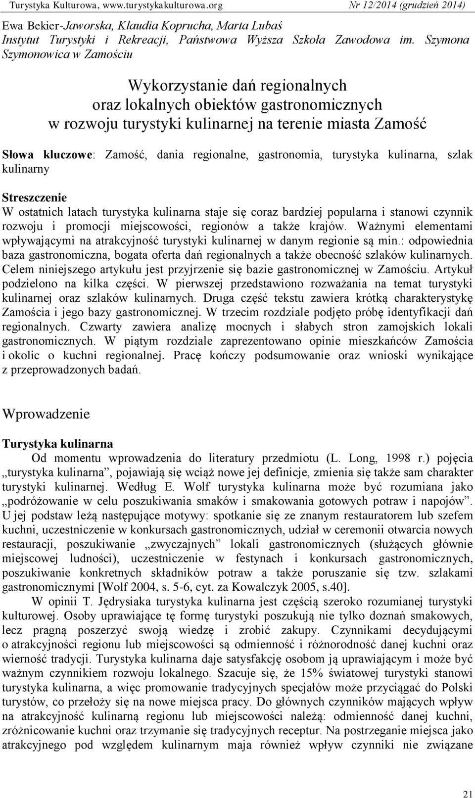 regionalne, gastronomia, turystyka kulinarna, szlak kulinarny Streszczenie W ostatnich latach turystyka kulinarna staje się coraz bardziej popularna i stanowi czynnik rozwoju i promocji miejscowości,