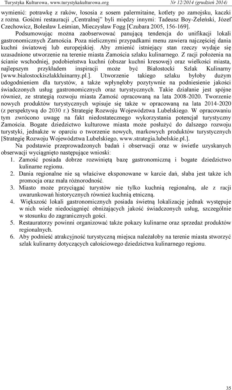 Podsumowując można zaobserwować panującą tendencja do unifikacji lokali gastronomicznych Zamościa. Poza nielicznymi przypadkami menu zawiera najczęściej dania kuchni światowej lub europejskiej.