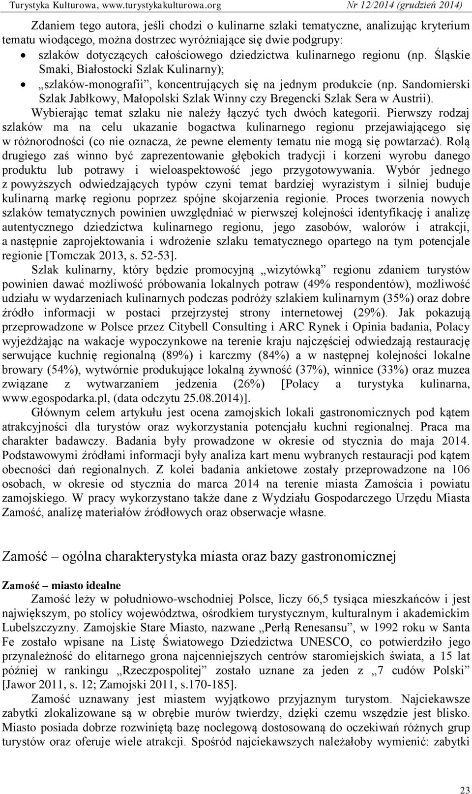 Sandomierski Szlak Jabłkowy, Małopolski Szlak Winny czy Bregencki Szlak Sera w Austrii). Wybierając temat szlaku nie należy łączyć tych dwóch kategorii.