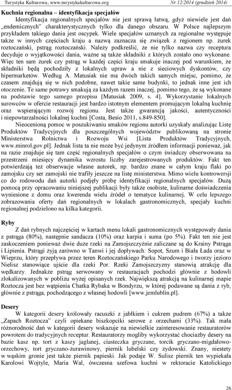 żurek roztoczański, pstrąg roztoczański. Należy podkreślić, że nie tylko nazwa czy receptura decyduje o wyjątkowości dania, ważne są także składniki z których zostało ono wykonane.