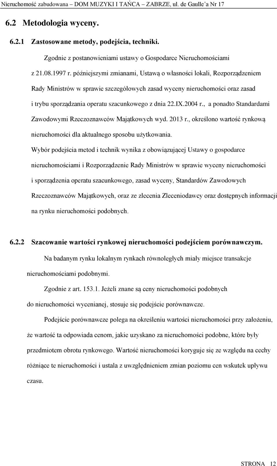 2004 r., a ponadto Standardami Zawodowymi Rzeczoznawców Majątkowych wyd. 2013 r., określono wartość rynkową nieruchomości dla aktualnego sposobu użytkowania.