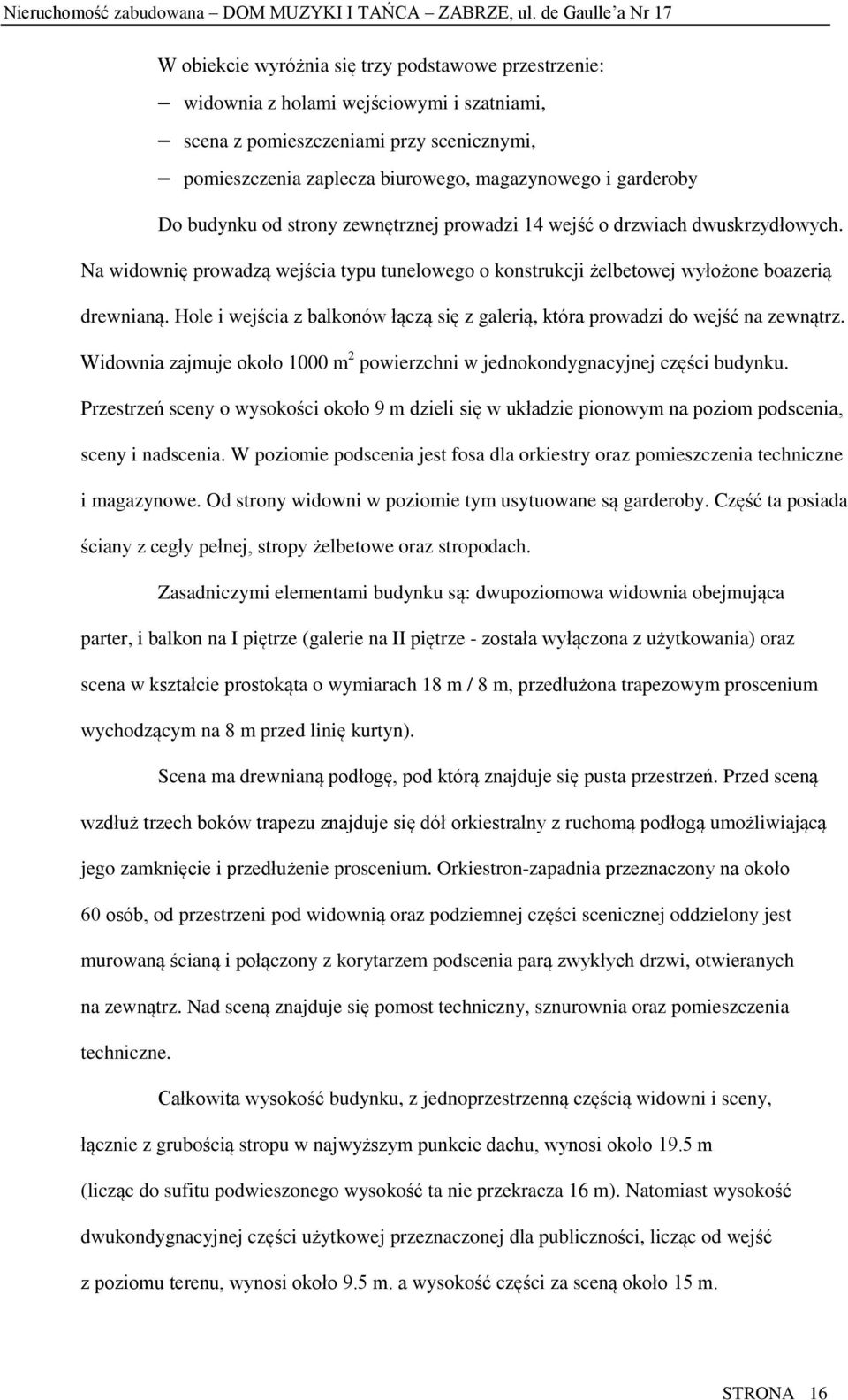 Hole i wejścia z balkonów łączą się z galerią, która prowadzi do wejść na zewnątrz. Widownia zajmuje około 1000 m 2 powierzchni w jednokondygnacyjnej części budynku.