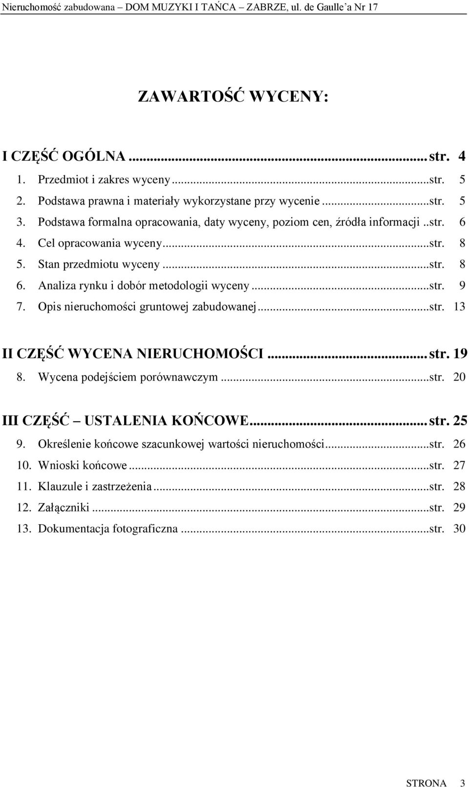 Analiza rynku i dobór metodologii wyceny... str. 9 7. Opis nieruchomości gruntowej zabudowanej... str. 13 II CZĘŚĆ WYCENA NIERUCHOMOŚCI... str. 19 8. Wycena podejściem porównawczym... str. 20 III CZĘŚĆ USTALENIA KOŃCOWE.