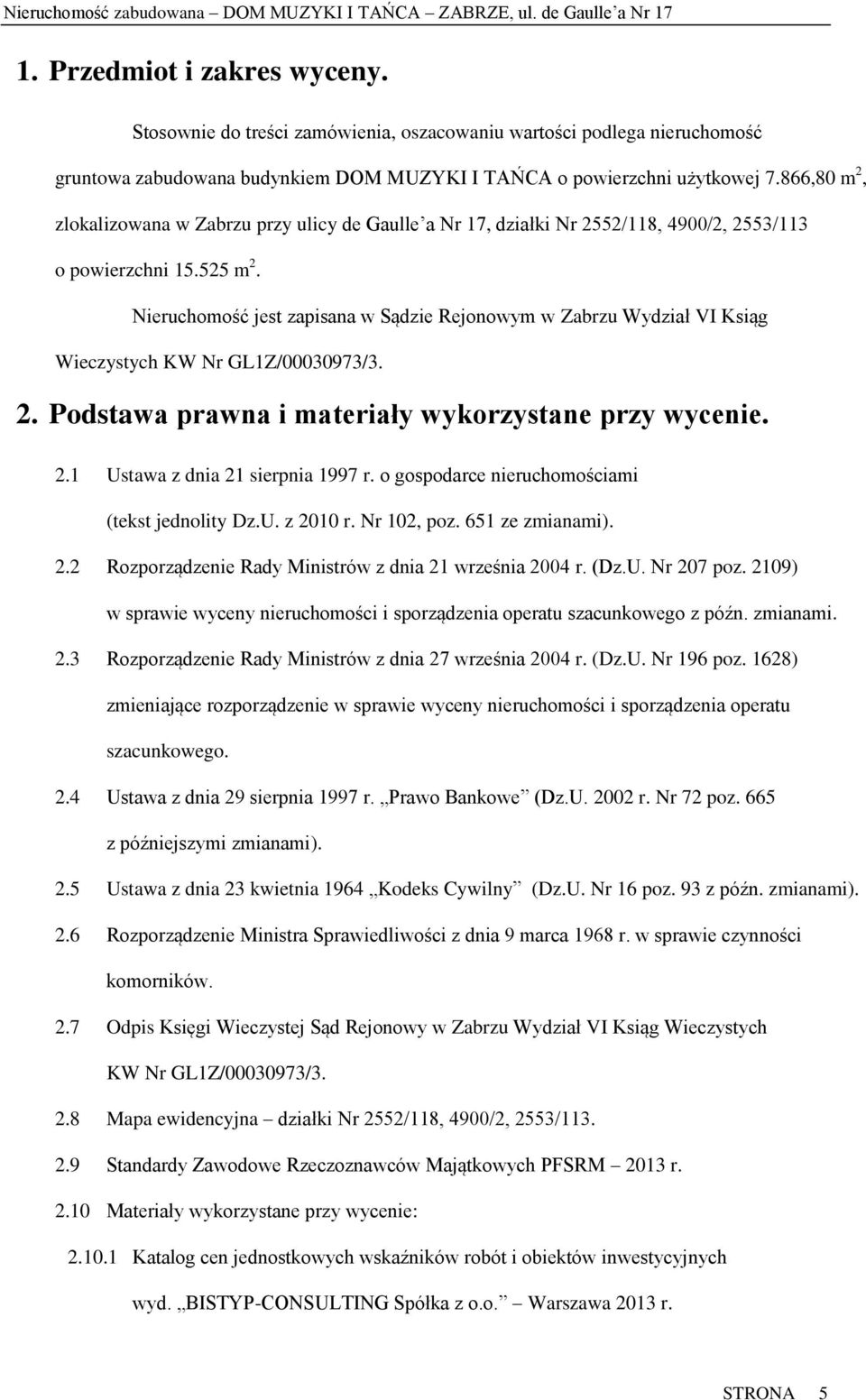 Nieruchomość jest zapisana w Sądzie Rejonowym w Zabrzu Wydział VI Ksiąg Wieczystych KW Nr GL1Z/00030973/3. 2. Podstawa prawna i materiały wykorzystane przy wycenie. 2.1 Ustawa z dnia 21 sierpnia 1997 r.