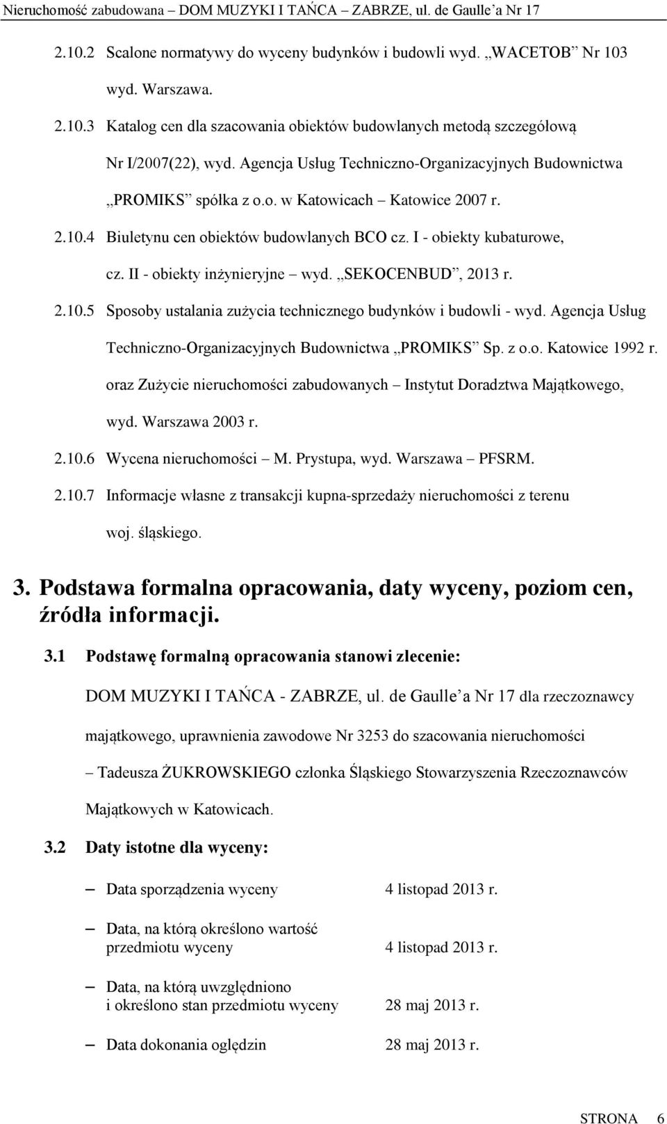 II - obiekty inżynieryjne wyd. SEKOCENBUD, 2013 r. 2.10.5 Sposoby ustalania zużycia technicznego budynków i budowli - wyd. Agencja Usług Techniczno-Organizacyjnych Budownictwa PROMIKS Sp. z o.o. Katowice 1992 r.