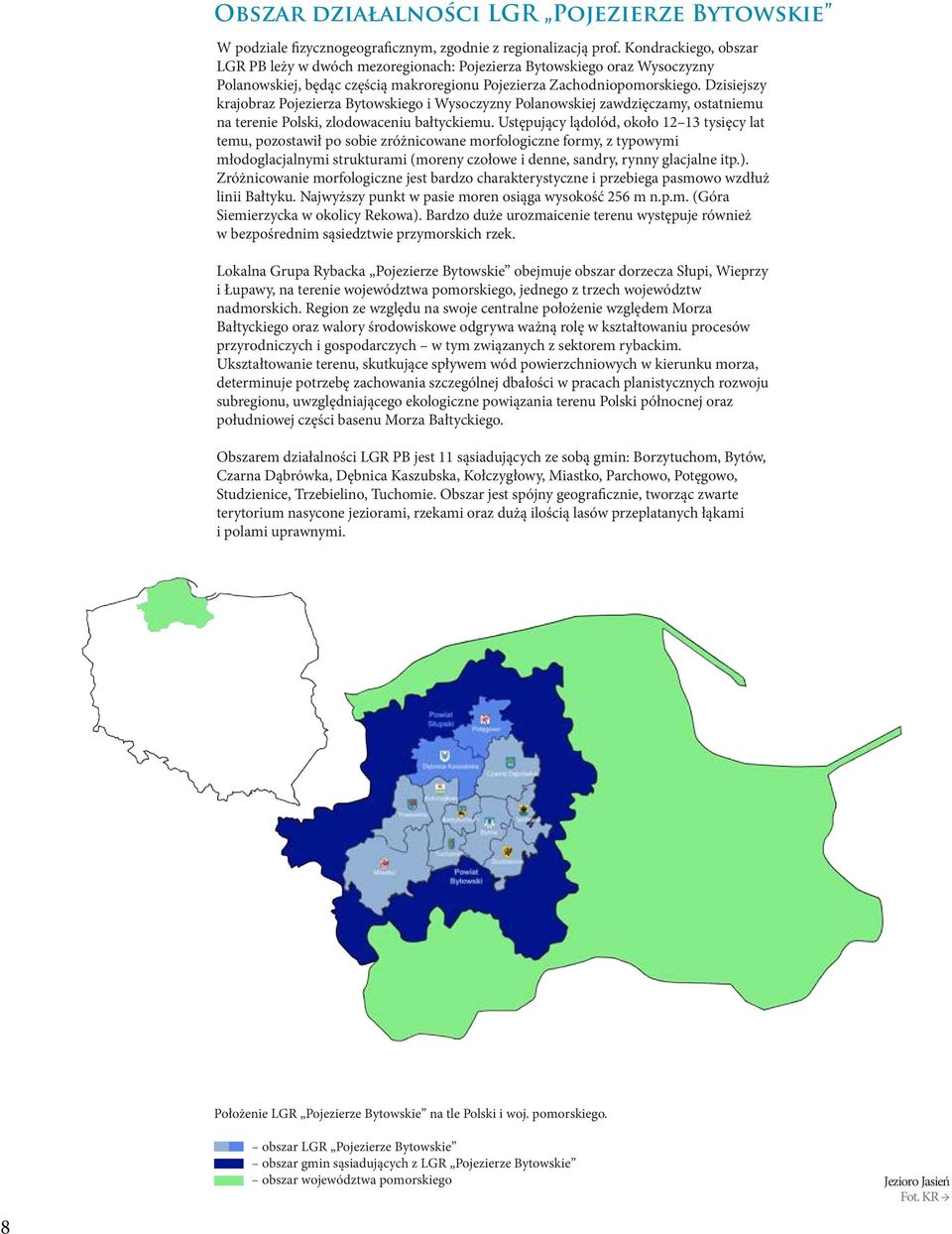 Dzisiejszy krajobraz Pojezierza Bytowskiego i Wysoczyzny Polanowskiej zawdzięczamy, ostatniemu na terenie Polski, zlodowaceniu bałtyckiemu.