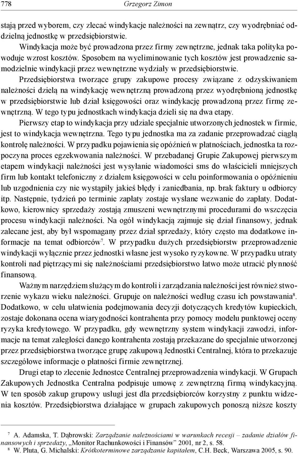 Sposobem na wyeliminowanie tych kosztów jest prowadzenie samodzielnie windykacji przez wewnętrzne wydziały w przedsiębiorstwie.