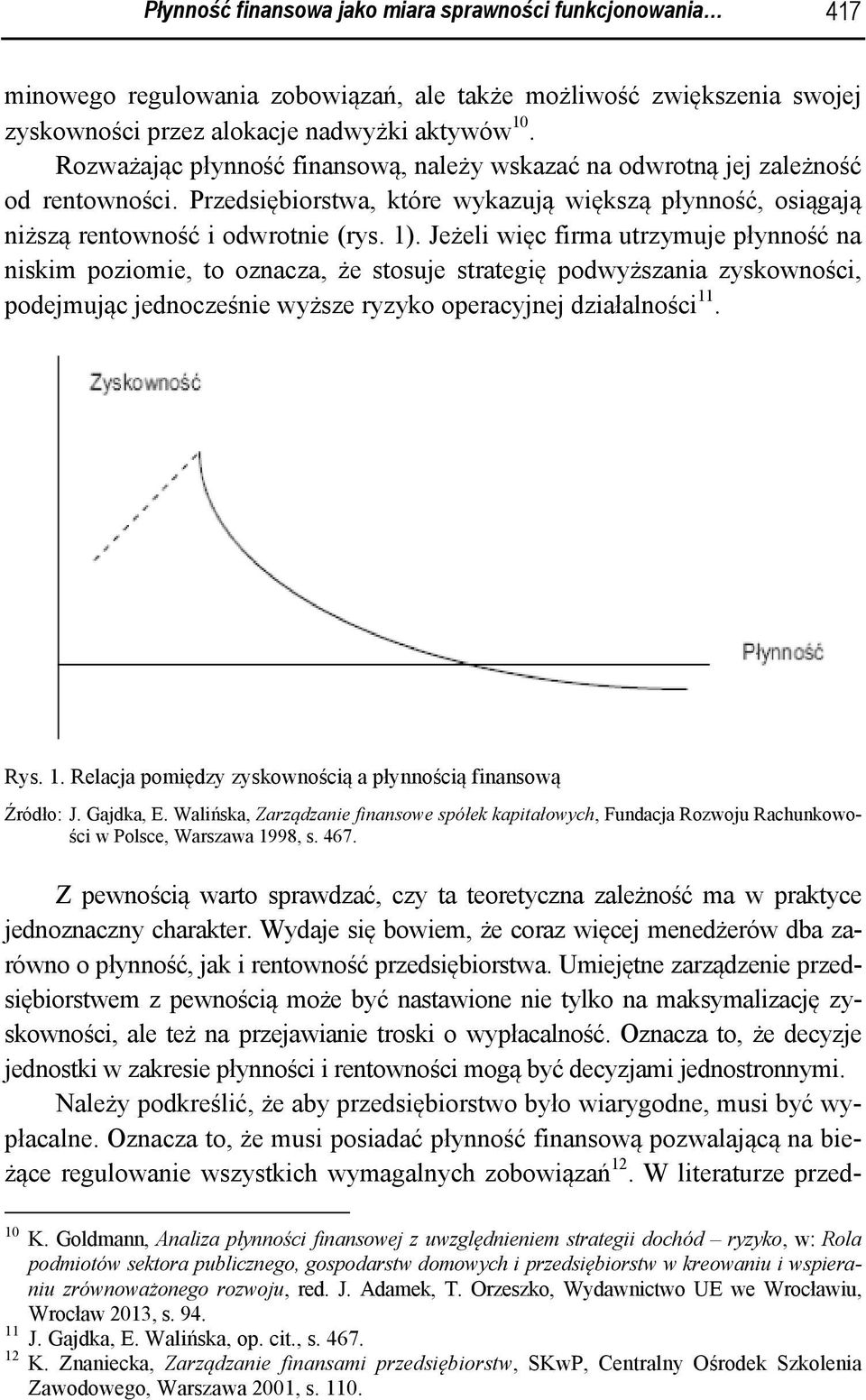 Jeżeli więc firma utrzymuje płynność na niskim poziomie, to oznacza, że stosuje strategię podwyższania zyskowności, podejmując jednocześnie wyższe ryzyko operacyjnej działalności 11