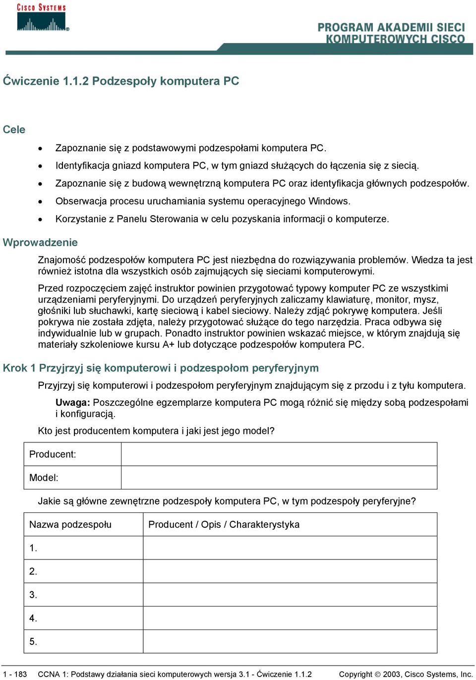 Korzystanie z Panelu Sterowania w celu pozyskania informacji o komputerze. Wprowadzenie Znajomość podzespołów komputera PC jest niezbędna do rozwiązywania problemów.