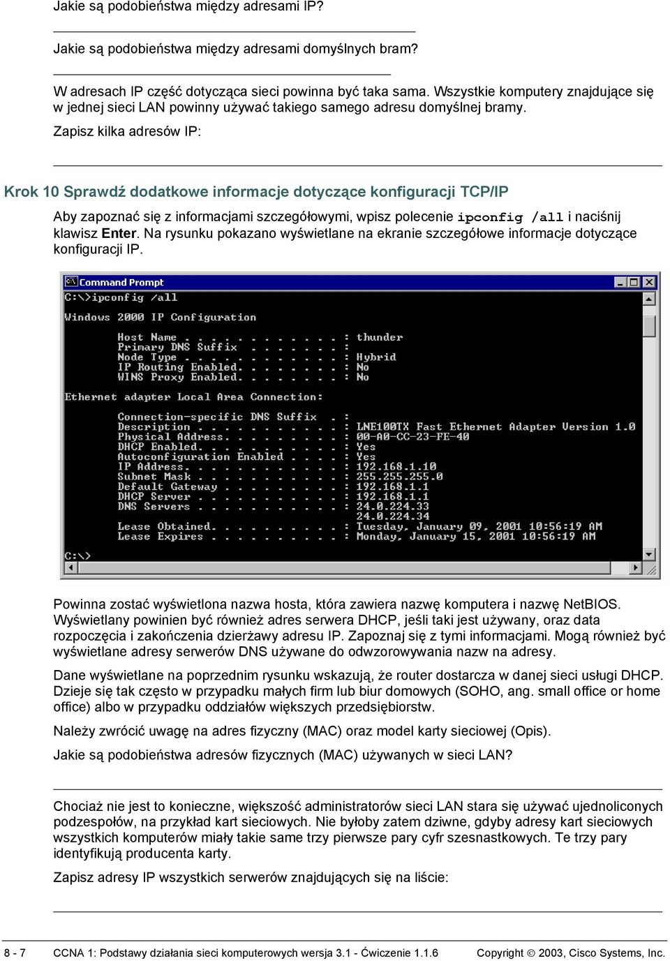 Zapisz kilka adresów IP: Krok 10 Sprawdź dodatkowe informacje dotyczące konfiguracji TCP/IP Aby zapoznać się z informacjami szczegółowymi, wpisz polecenie ipconfig /all i naciśnij klawisz Enter.