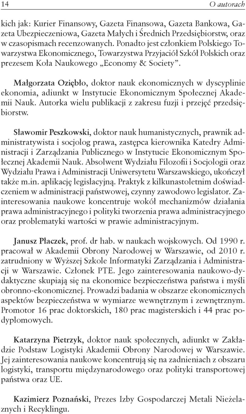 Małgorzata Oziębło, doktor nauk ekonomicznych w dyscyplinie ekonomia, adiunkt w Instytucie Ekonomicznym Społecznej Akademii Nauk. Autorka wielu publikacji z zakresu fuzji i przejęć przedsiębiorstw.