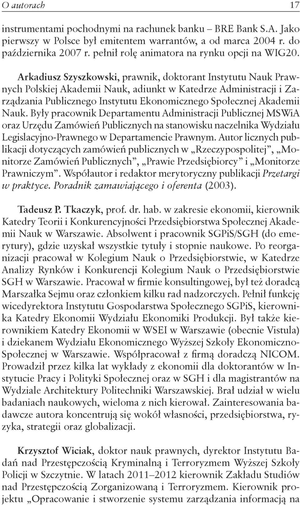 Arkadiusz Szyszkowski, prawnik, doktorant Instytutu Nauk Prawnych Polskiej Akademii Nauk, adiunkt w Katedrze Administracji i Zarządzania Publicznego Instytutu Ekonomicznego Społecznej Akademii Nauk.