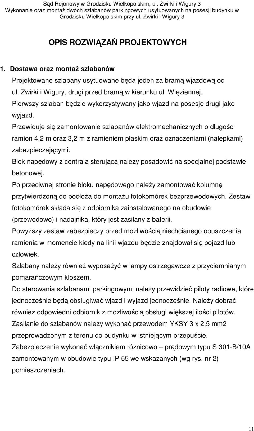 Przewiduje się zamontowanie szlabanów elektromechanicznych o długości ramion 4,2 m oraz 3,2 m z ramieniem płaskim oraz oznaczeniami (nalepkami) zabezpieczającymi.