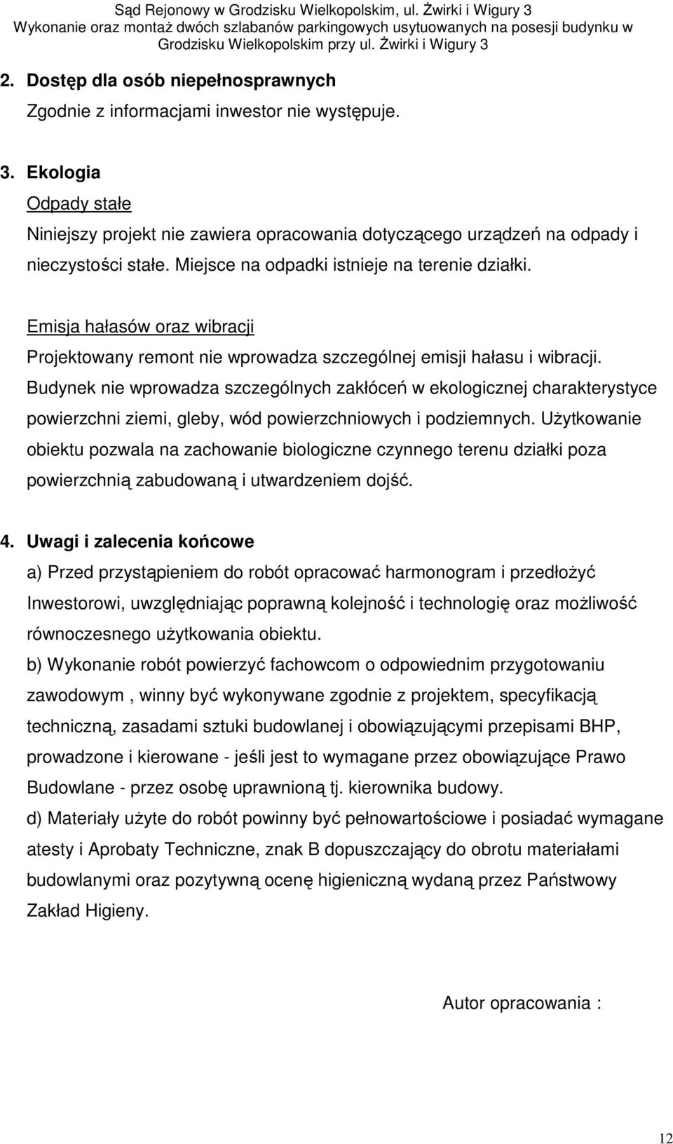 Emisja hałasów oraz wibracji Projektowany remont nie wprowadza szczególnej emisji hałasu i wibracji.