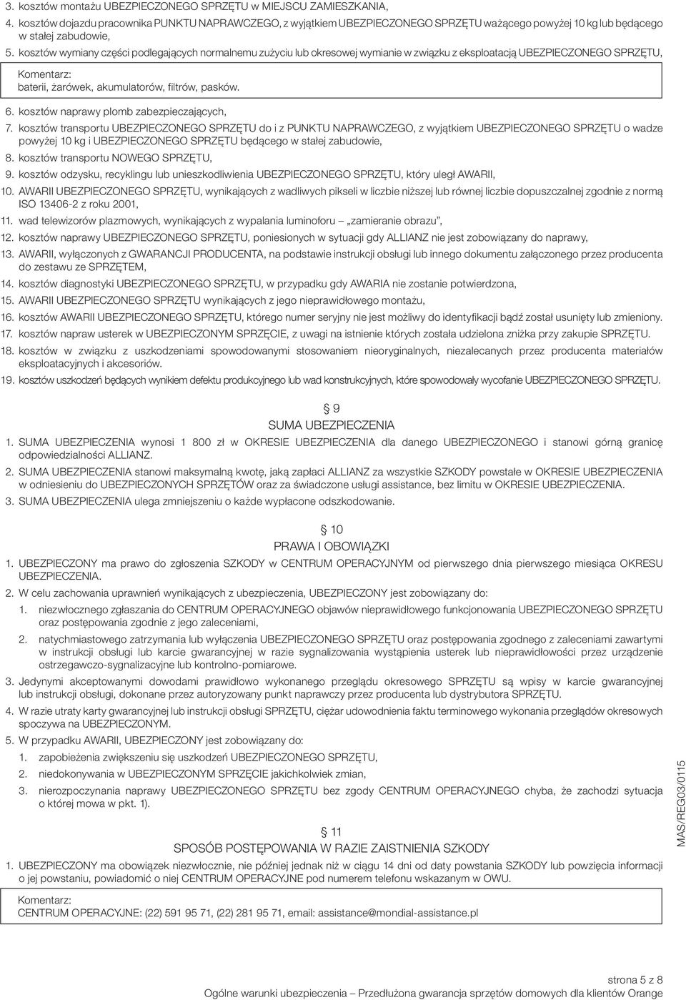 kosztów wymiany części podlegających normalnemu zużyciu lub okresowej wymianie w związku z eksploatacją UBEZPIECZONEGO SPRZĘTU, baterii, żarówek, akumulatorów, filtrów, pasków. 6.