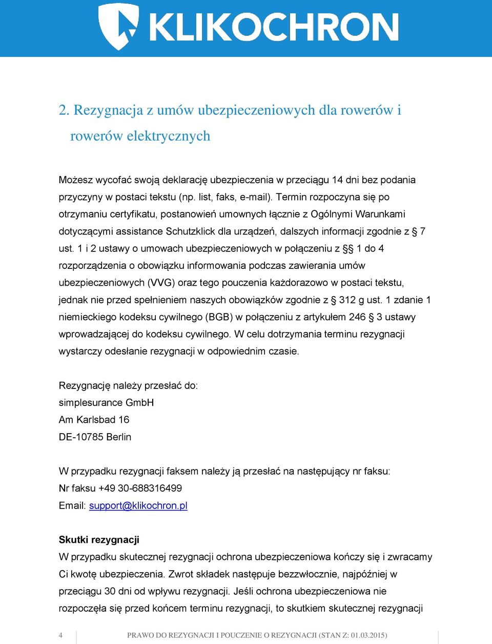 Termin rozpoczyna się po otrzymaniu certyfikatu, postanowień umownych łącznie z Ogólnymi Warunkami dotyczącymi assistance Schutzklick dla urządzeń, dalszych informacji zgodnie z 7 ust.