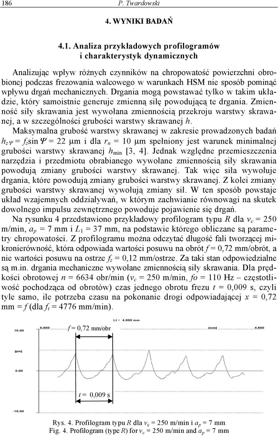 Zmienność siły skrawania jest wywołana zmiennością przekroju warstwy skrawanej, a w szczególności grubości warstwy skrawanej h.