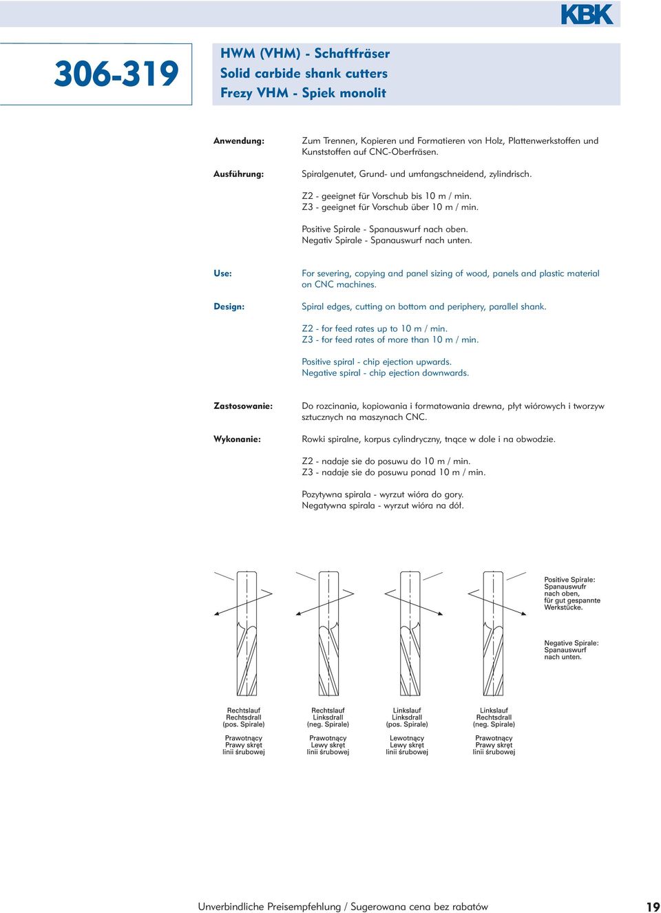 Positive Spirale - Spanauswurf nach oben. Negativ Spirale - Spanauswurf nach unten. Use: Design: For severing, copying and panel sizing of wood, panels and plastic material on CNC machines.