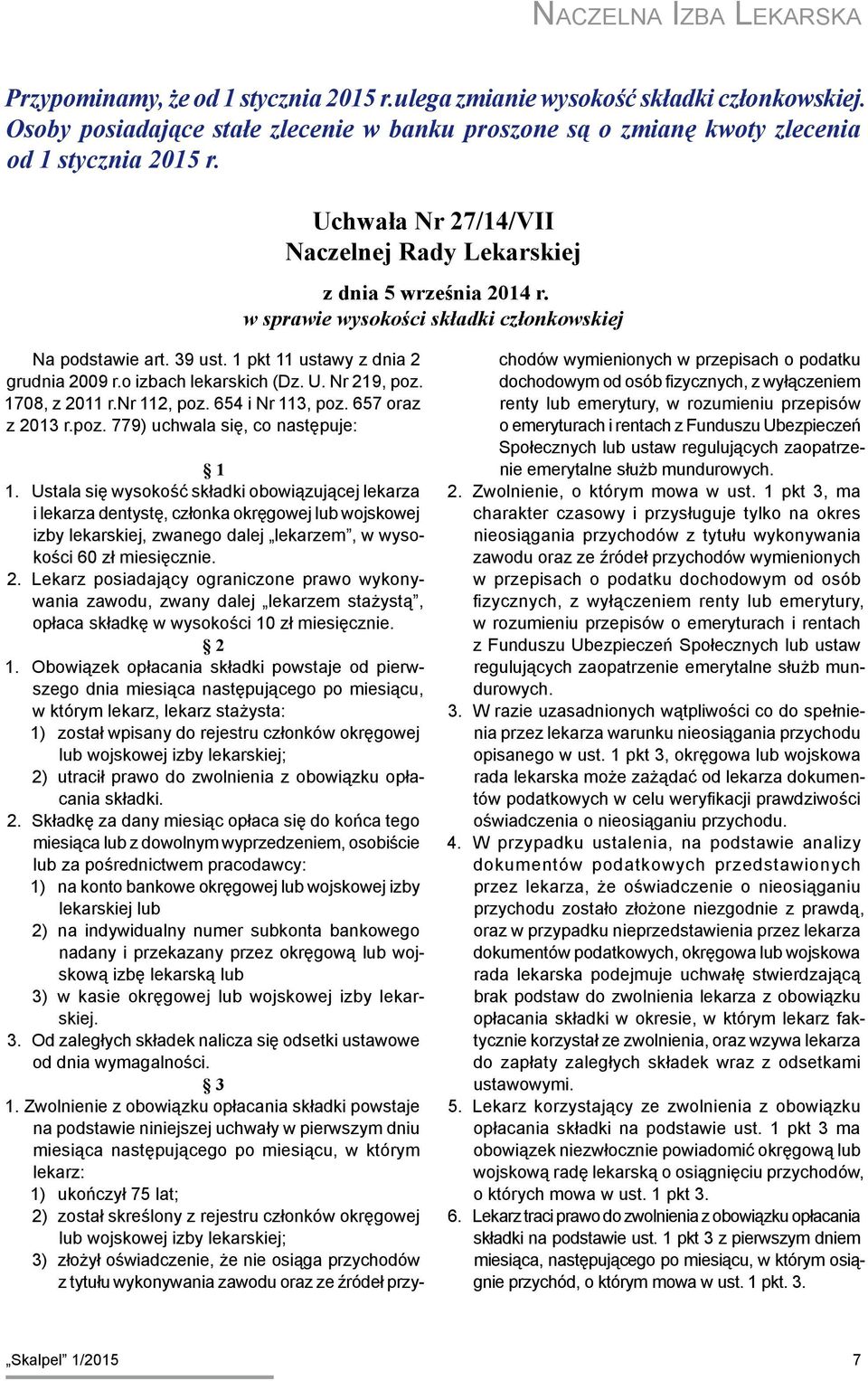 w sprawie wysokości składki członkowskiej Na podstawie art. 39 ust. 1 pkt 11 ustawy z dnia 2 grudnia 2009 r.o izbach lekarskich (Dz. U. Nr 219, poz. 1708, z 2011 r.nr 112, poz. 654 i Nr 113, poz.