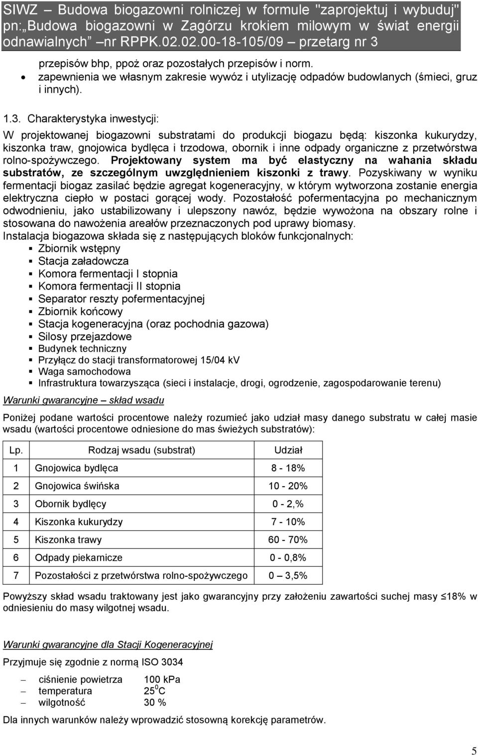 Charakterystyka inwestycji: W projektowanej biogazowni substratami do produkcji biogazu będą: kiszonka kukurydzy, kiszonka traw, gnojowica bydlęca i trzodowa, obornik i inne odpady organiczne z