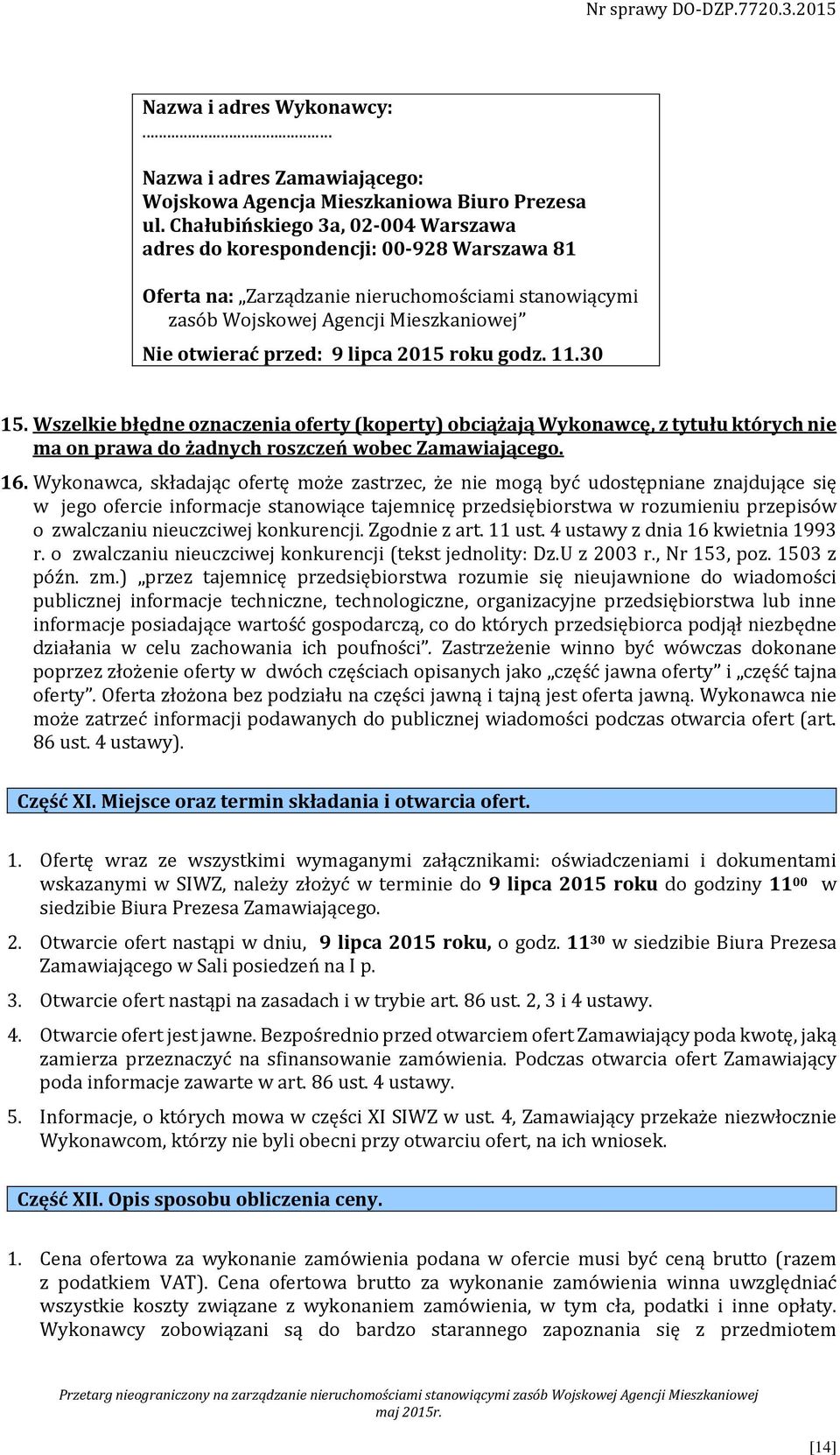 2015 roku godz. 11.30 15. Wszelkie błędne oznaczenia oferty (koperty) obciążają Wykonawcę, z tytułu których nie ma on prawa do żadnych roszczeń wobec Zamawiającego. 16.