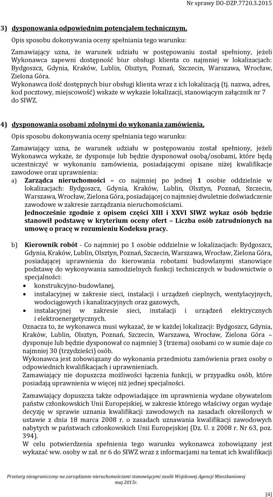 Wykonawca ilość dostępnych biur obsługi klienta wraz z ich lokalizacją (tj. nazwa, adres, kod pocztowy, miejscowość) wskaże w wykazie lokalizacji, stanowiącym załącznik nr 7 do SIWZ.