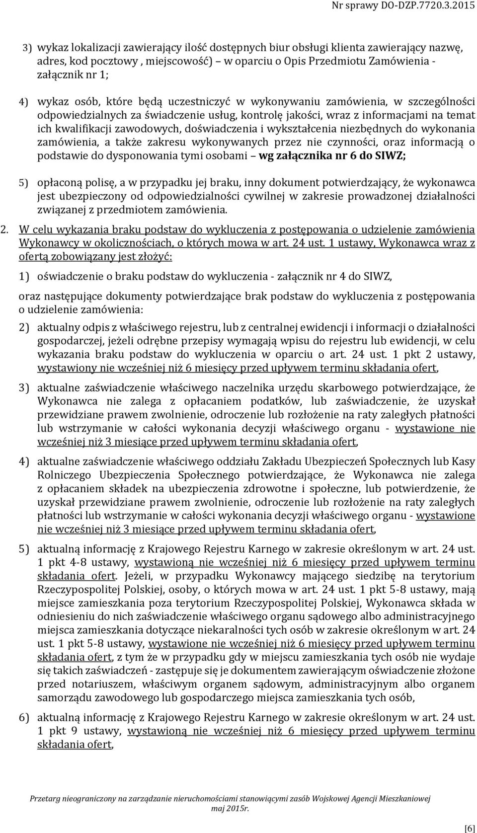 wykształcenia niezbędnych do wykonania zamówienia, a także zakresu wykonywanych przez nie czynności, oraz informacją o podstawie do dysponowania tymi osobami wg załącznika nr 6 do SIWZ; 5) opłaconą