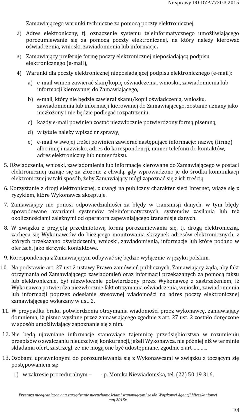 3) Zamawiający preferuje formę poczty elektronicznej nieposiadającą podpisu elektronicznego (e-mail), 4) Warunki dla poczty elektronicznej nieposiadającej podpisu elektronicznego (e-mail): a) e-mail