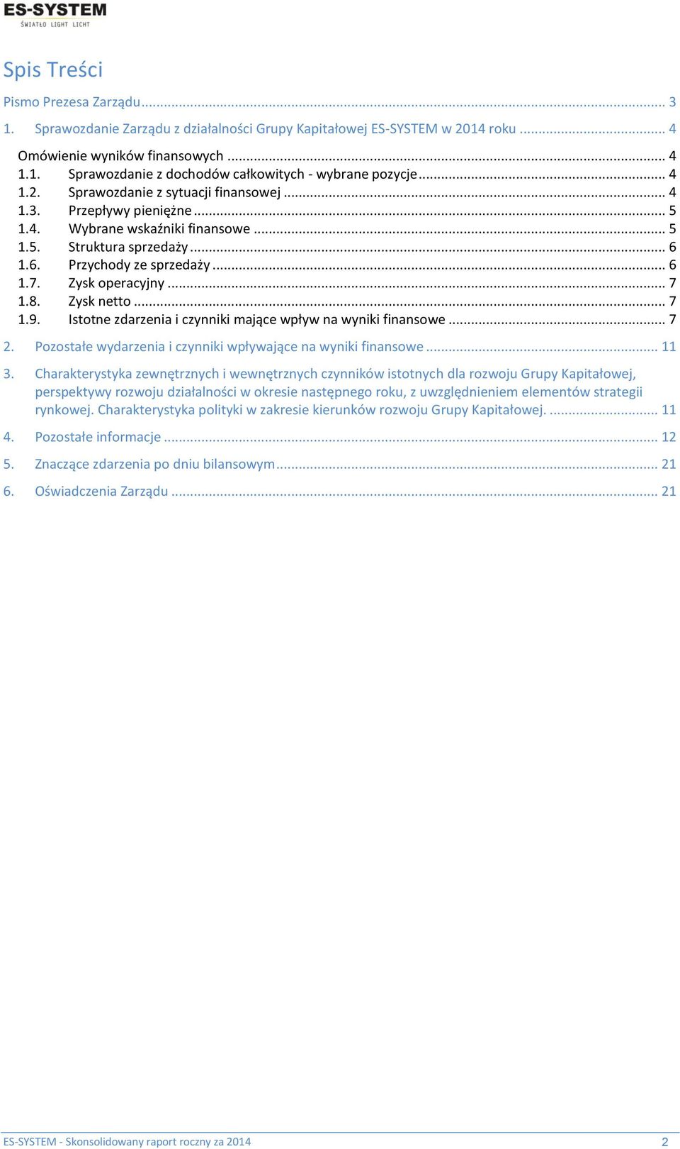 Zysk operacyjny... 7 1.8. Zysk netto... 7 1.9. Istotne zdarzenia i czynniki mające wpływ na wyniki finansowe... 7 2. Pozostałe wydarzenia i czynniki wpływające na wyniki finansowe... 11 3.