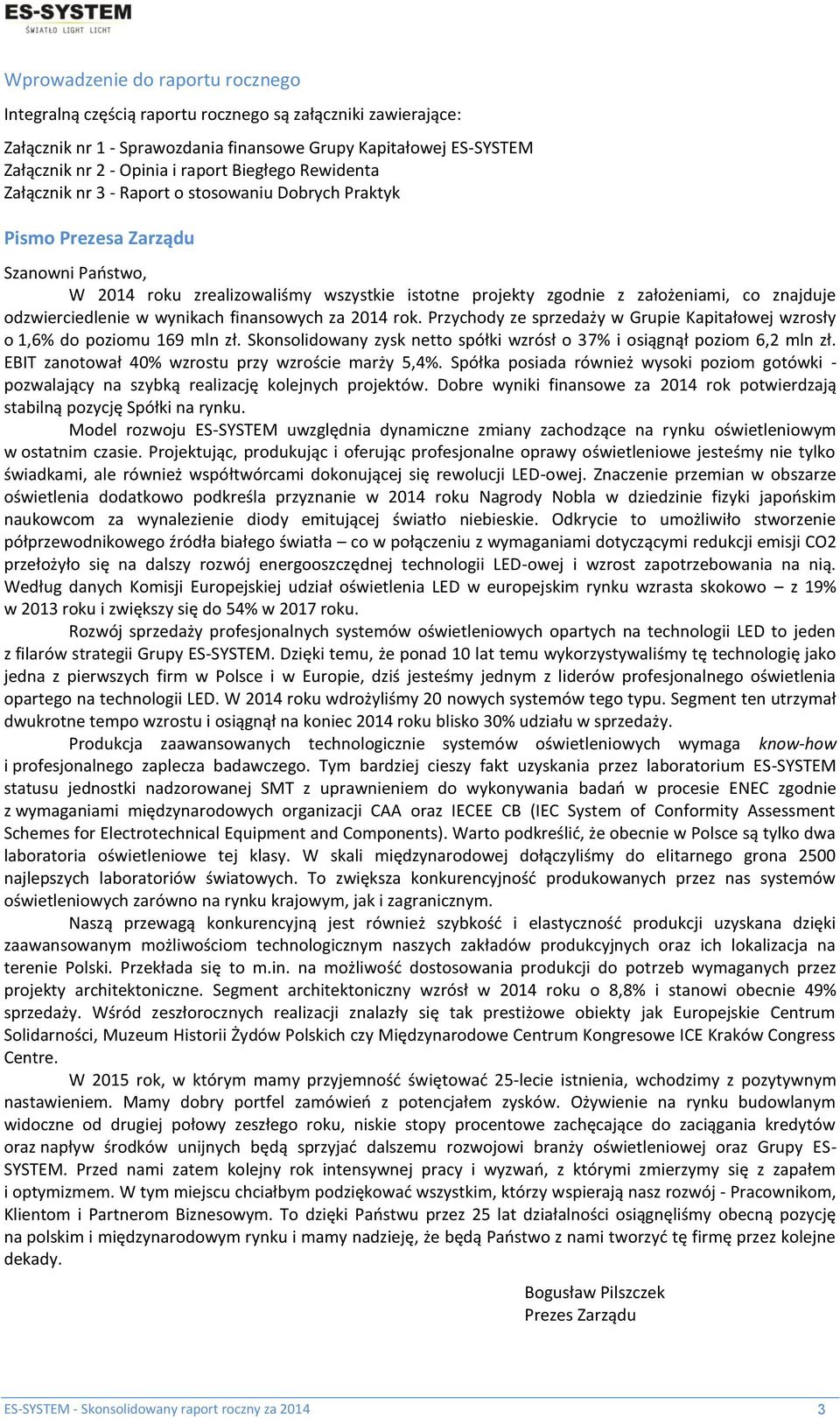 znajduje odzwierciedlenie w wynikach finansowych za 2014 rok. Przychody ze sprzedaży w Grupie Kapitałowej wzrosły o 1,6% do poziomu 169 mln zł.