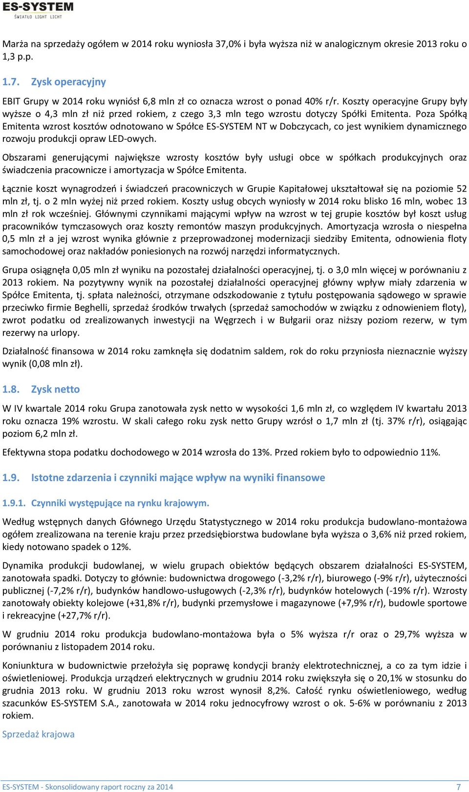 Poza Spółką Emitenta wzrost kosztów odnotowano w Spółce ES-SYSTEM NT w Dobczycach, co jest wynikiem dynamicznego rozwoju produkcji opraw LED-owych.