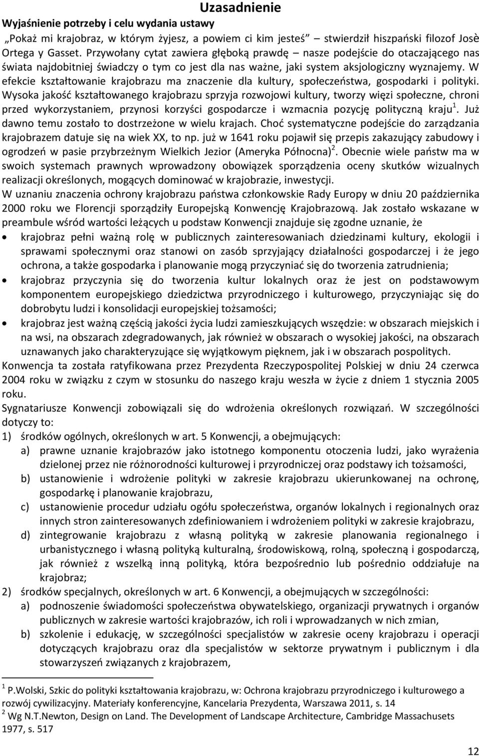 W efekcie kształtowanie krajobrazu ma znaczenie dla kultury, społeczeństwa, gospodarki i polityki.