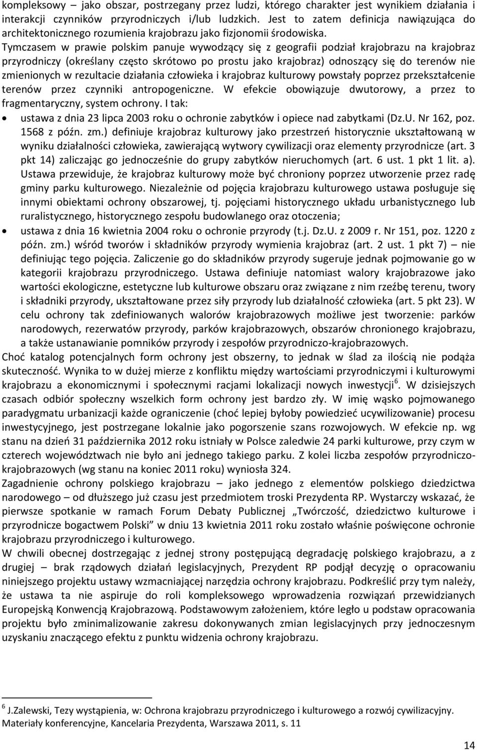 Tymczasem w prawie polskim panuje wywodzący się z geografii podział krajobrazu na krajobraz przyrodniczy (określany często skrótowo po prostu jako krajobraz) odnoszący się do terenów nie zmienionych