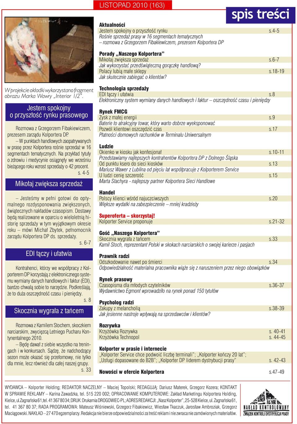 18-19 W projekcie okładki wykorzystano fragment obrazu Marka Wawry Interior 1/2. Jestem spokojny o przyszłość rynku prasowego Rozmowa z Grzegorzem Fibakiewiczem, prezesem zarządu Kolportera DP.