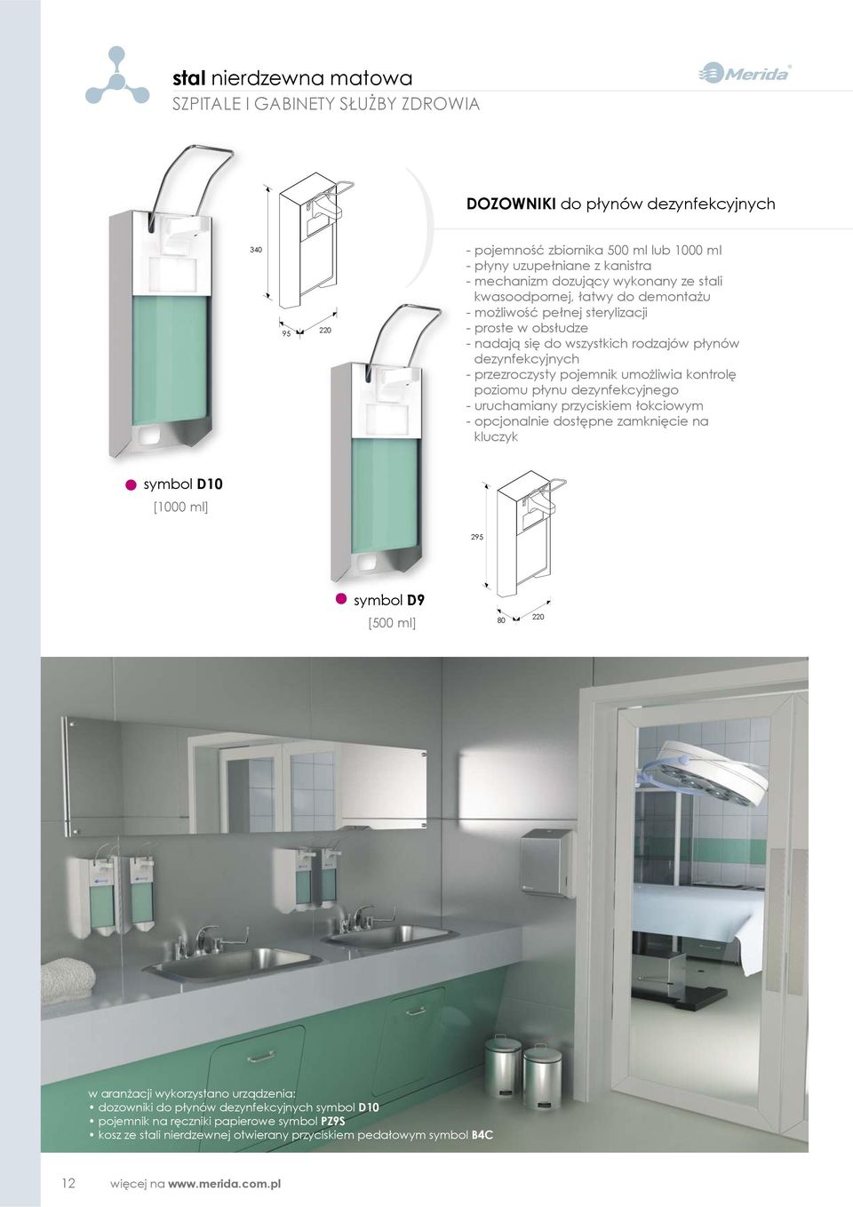 kontrolę poziomu płynu dezynfekcyjnego - uruchamiany przyciskiem łokciowym - opcjonalnie dostępne zamknięcie na kluczyk symbol D10 [1000 ml] 295 symbol D9 [500 ml] 80 220 w aranżacji wykorzystano
