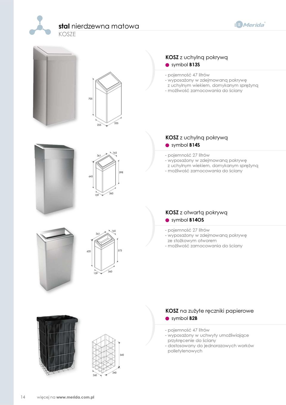 361 360 165 573 symbol KOSZ z otwartą pokrywą B14OS - pojemność 27 litrów - wyposażony w zdejmowaną pokrywę ze stożkowym otworem - możliwość zamocowania do ściany 159 360 KOSZ na zużyte ręczniki