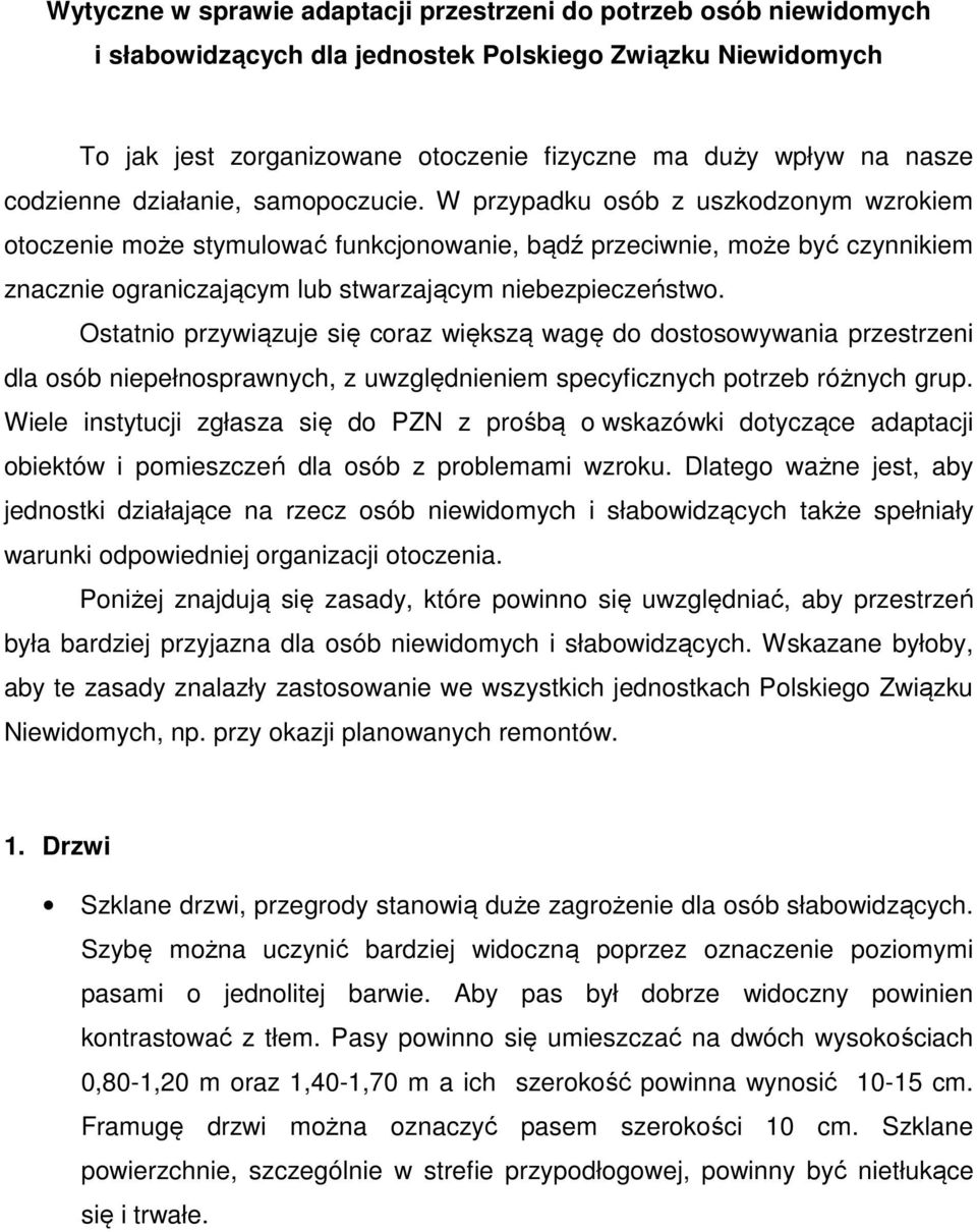 W przypadku osób z uszkodzonym wzrokiem otoczenie może stymulować funkcjonowanie, bądź przeciwnie, może być czynnikiem znacznie ograniczającym lub stwarzającym niebezpieczeństwo.