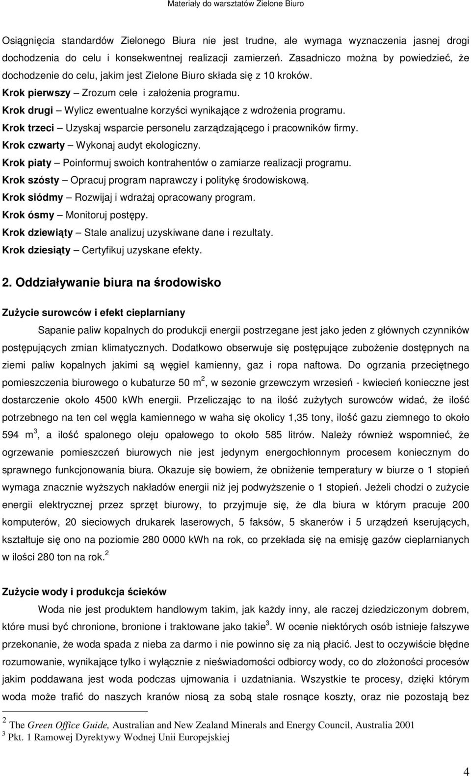 Krok drugi Wylicz ewentualne korzyści wynikające z wdrożenia programu. Krok trzeci Uzyskaj wsparcie personelu zarządzającego i pracowników firmy. Krok czwarty Wykonaj audyt ekologiczny.