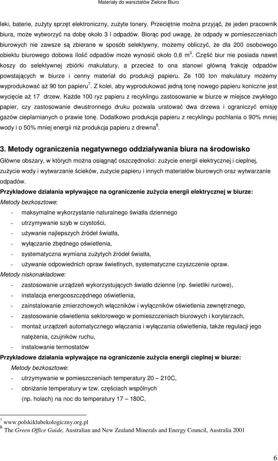 m 3. Część biur nie posiada nawet koszy do selektywnej zbiórki makulatury, a przecież to ona stanowi główną frakcję odpadów powstających w biurze i cenny materiał do produkcji papieru.