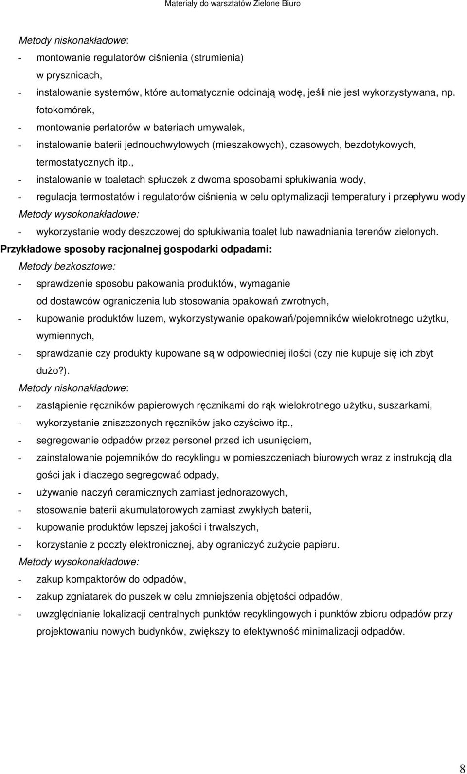 , - instalowanie w toaletach spłuczek z dwoma sposobami spłukiwania wody, - regulacja termostatów i regulatorów ciśnienia w celu optymalizacji temperatury i przepływu wody Metody wysokonakładowe: -