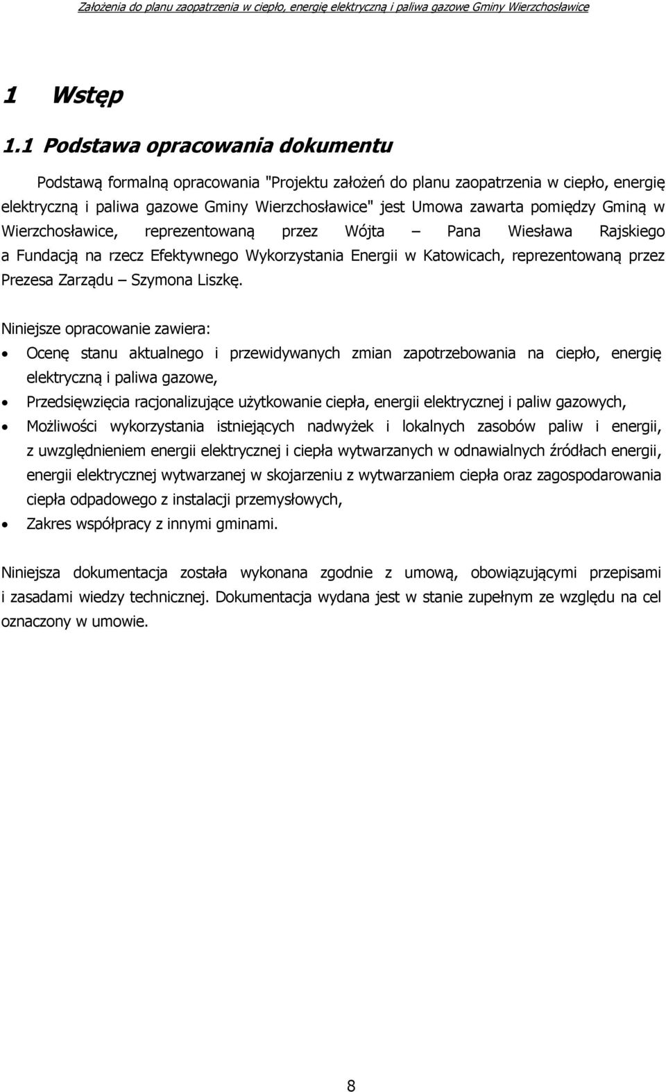 Gminą w Wierzchosławice, reprezentowaną przez Wójta Pana Wiesława Rajskiego a Fundacją na rzecz Efektywnego Wykorzystania Energii w Katowicach, reprezentowaną przez Prezesa Zarządu Szymona Liszkę.