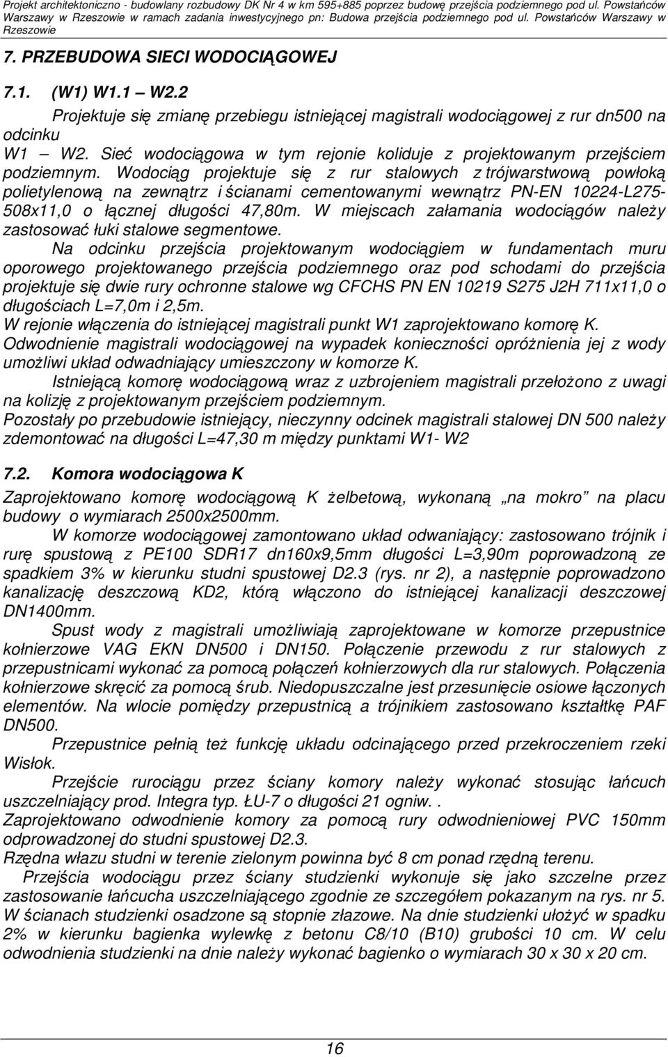 Wodociąg projektuje się z rur stalowych z trójwarstwową powłoką polietylenową na zewnątrz i ścianami cementowanymi wewnątrz PN-EN 10224-L275-508x11,0 o łącznej długości 47,80m.