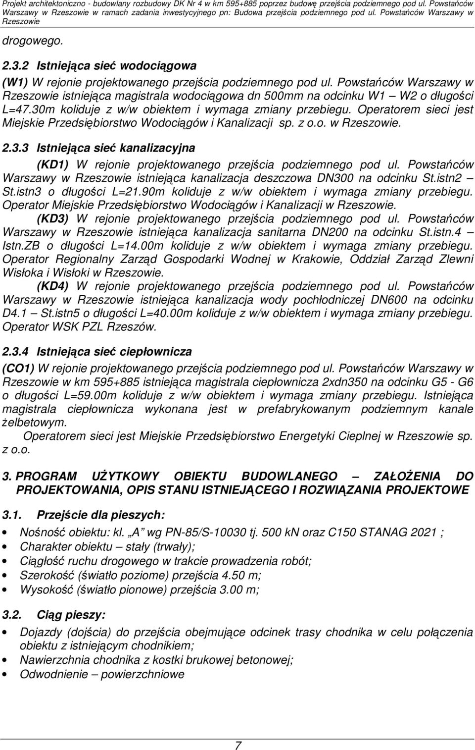 30m koliduje z w/w obiektem i wymaga zmiany przebiegu. Operatorem sieci jest Miejskie Przedsiębiorstwo Wodociągów i Kanalizacji sp. z o.o. w. 2.3.3 Istniejąca sieć kanalizacyjna (KD1) W rejonie projektowanego przejścia podziemnego pod ul.