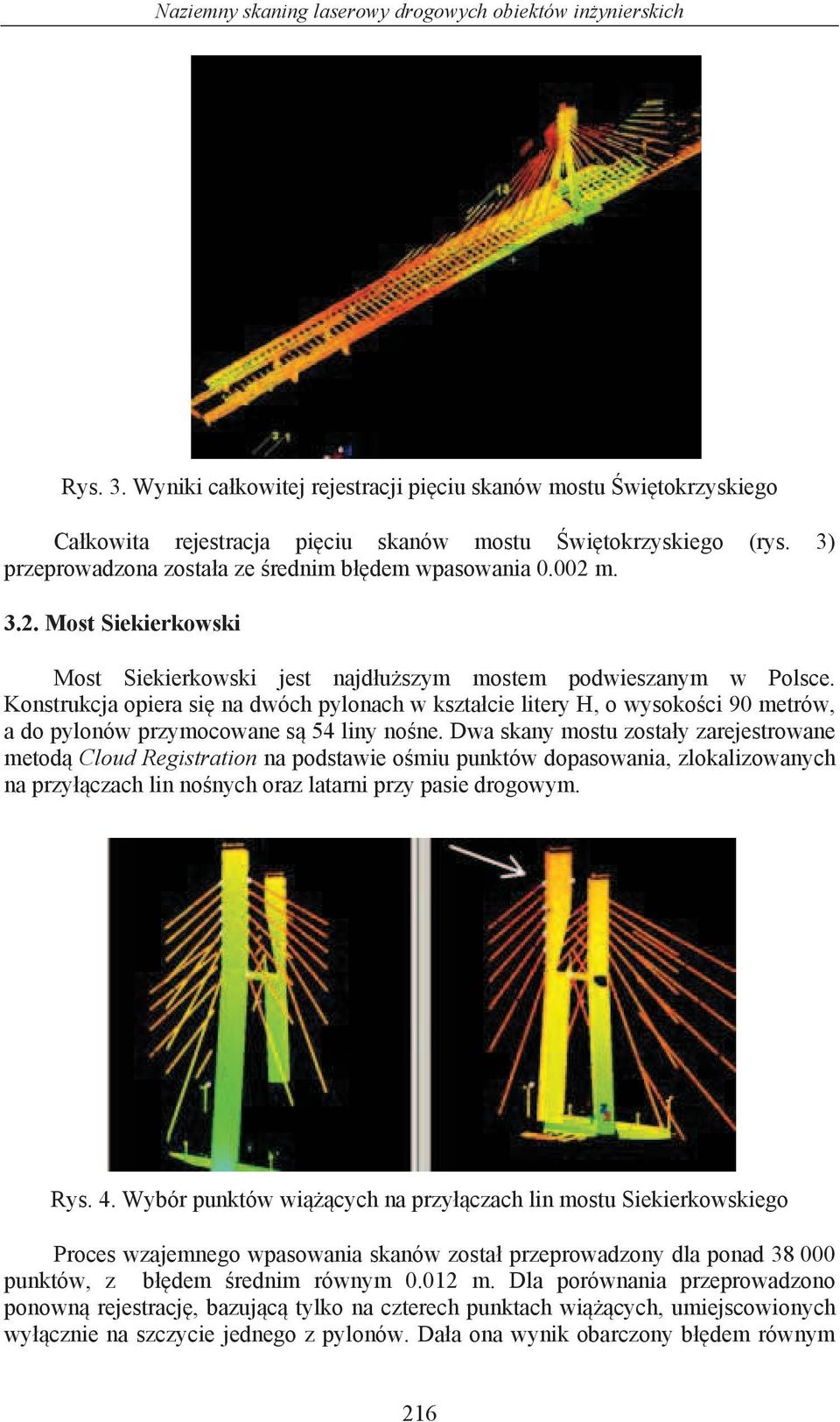 Konstrukcja opiera si na dwóch pylonach w kszta cie litery H, o wysoko ci 90 metrów, a do pylonów przymocowane s 54 liny no ne.