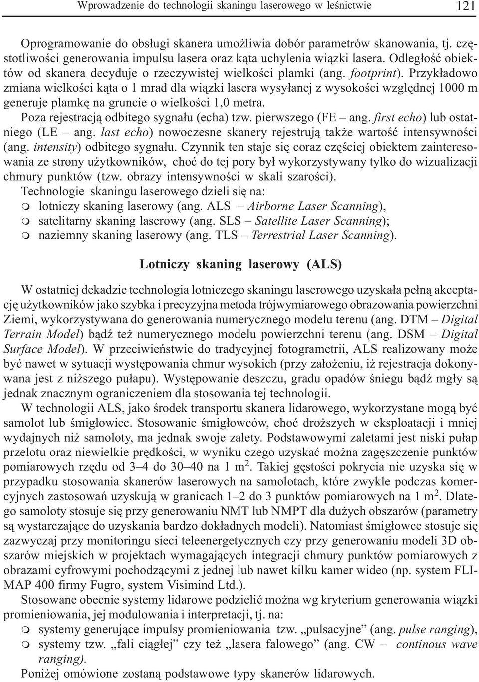 Przyk³adowo zmiana wielkoœci k¹ta o 1 mrad dla wi¹zki lasera wysy³anej z wysokoœci wzglêdnej 1000 m generuje plamkê na gruncie o wielkoœci 1,0 metra. Poza rejestracj¹ odbitego sygna³u (echa) tzw.