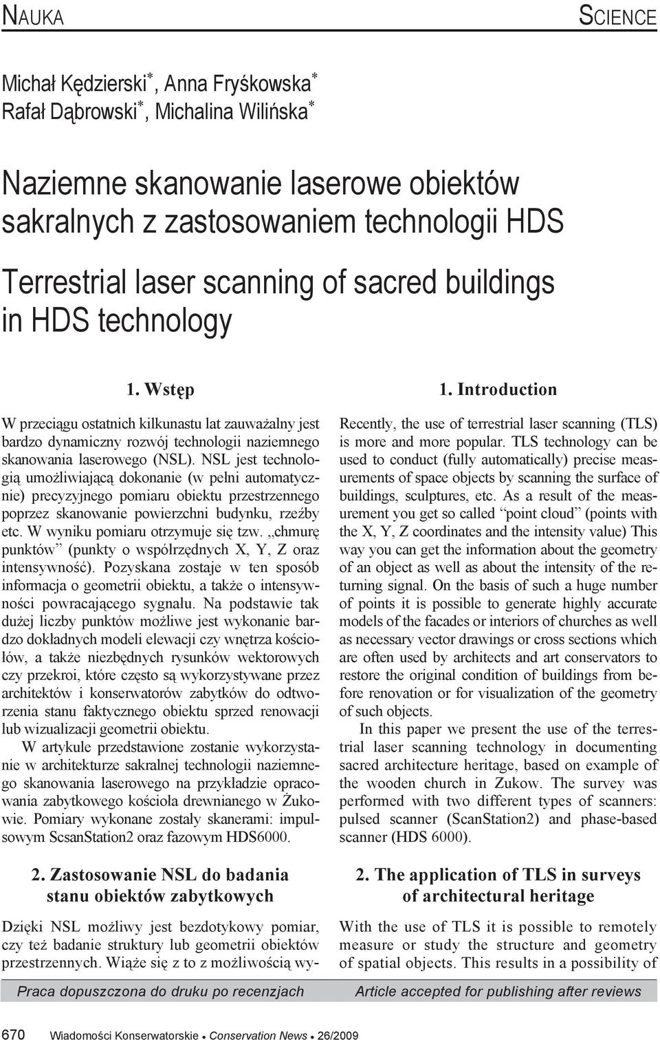 NSL jest technologi umo liwiaj c dokonanie (w pe ni automatycznie) precyzyjnego pomiaru obiektu przestrzennego poprzez skanowanie powierzchni budynku, rze by etc. W wyniku pomiaru otrzymuje si tzw.