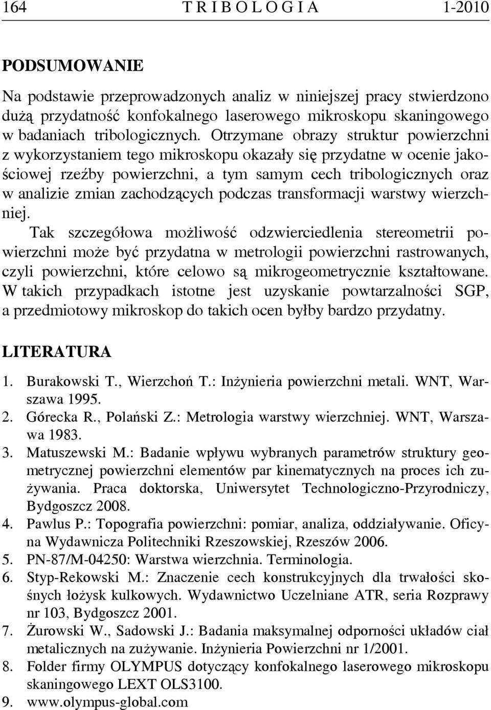 Otrzymane obrazy struktur powierzchni z wykorzystaniem tego mikroskopu okazały się przydatne w ocenie jakościowej rzeźby powierzchni, a tym samym cech tribologicznych oraz w analizie zmian