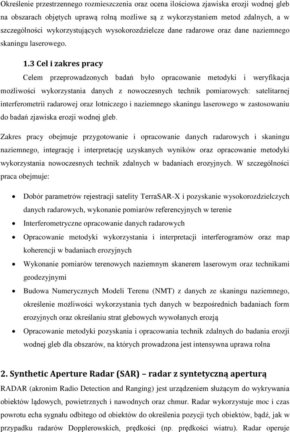 3 Cel i zakres pracy Celem przeprowadzonych badań było opracowanie metodyki i weryfikacja możliwości wykorzystania danych z nowoczesnych technik pomiarowych: satelitarnej interferometrii radarowej